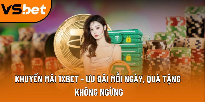 Khuyến mãi 1XBET - Ưu đãi mỗi ngày, quà tặng không ngừng 6 khuyen mai